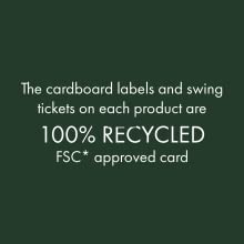 The cardboard labels and swing tickets on each product are 100% RECYCLED FSC approved card