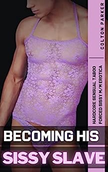 Becoming His Sissy Slave: Hardcore Forced Feminization BDSM Male Chastity M/M Erotica