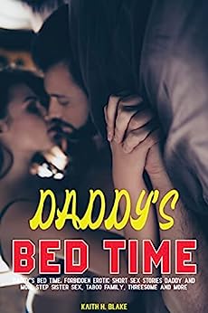 Daddy's Bed Time: Forbidden Erotic Short Stories Daddy and Mom, Step Sister, BDSM, Taboo Family, Threesome and More