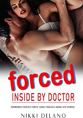 FORCED INSIDE BY DIRTY DOCTOR - Forbidden Explicit Filthy Adult Erotica Short Sex Stories: Virgin First Time, Reverse Harem, Daddy Dom, Submission, Age Gap, Taboo Family, BDSM, Dark Erotic Romance
