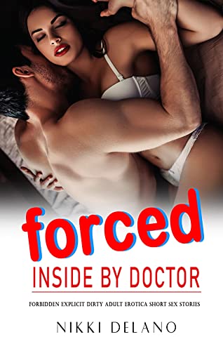 FORCED INSIDE BY DIRTY DOCTOR - Forbidden Explicit Filthy Adult Erotica Short Sex Stories: Virgin First Time, Reverse Harem, Daddy Dom, Submission, Age Gap, Taboo Family, BDSM, Dark Erotic Romance