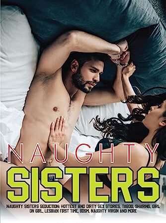NAUGHTY SISTER'S SEDUCTION: HOTTEST AND DIRTY SEX STORIES, TABOO, SHARING, GIRL ON GIRL, LESBIAN FIRST TIME, BDSM, NAUGHTY VIRGIN AND MORE