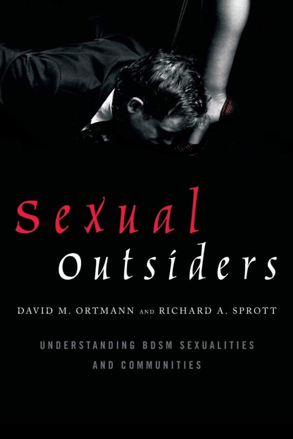 Sexual Outsiders: Understanding BDSM Sexualities and Communities