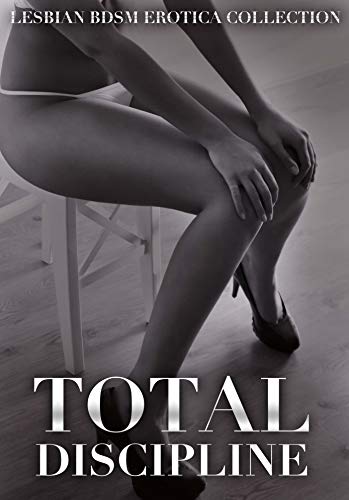Total Discipline - A Hardcore Lesbian BDSM 4-Story Erotica Bundle